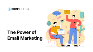 The Power of Email Marketing: Why Newsletters Should Be Part of Your Strategy