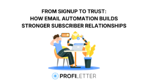 From Signup to Trust: How Email Automation Builds Stronger Subscriber Relationships